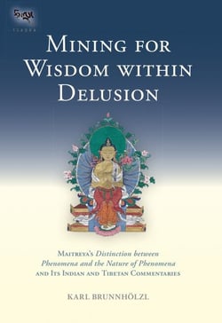 Mining for Wisdom within Delusion - Maitreya's Distinction between Phenomena and the Nature of Phenomena and Its Indian and Tibetan Commentaries