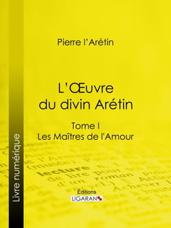 L'Oeuvre du divin Arétin - Tome I - Les Maîtres de l'Amour