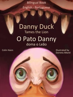 Danny Duck Tames the Lion - O Pato Danny Doma o Leão. Bilingual Book English - Portuguese. Learn Portuguese Collection - Learn Portuguese with Danny, #1