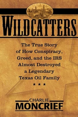 Wildcatters - The True Story of How Conspiracy, Greed, and the IRS Almost Destroyed a Legendary Texas Oil Family