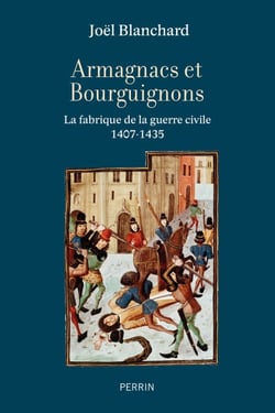 Armagnacs et Bourguignons - La fabrique de la guerre civile (1407-1435) - La fabrique de la guerre civile (1407-1435)