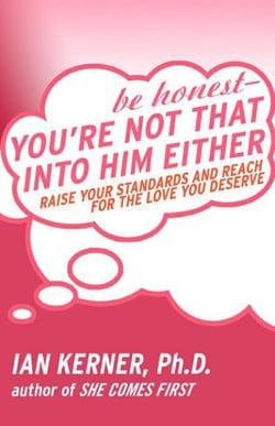 Be Honest--You're Not That Into Him Either - Raise Your Standards and Reach for the Love You Deserve