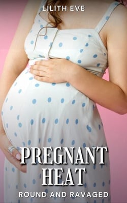 Pregnant Heat (Round and Ravaged) - Round and Ravaged (Pregnancy), #1