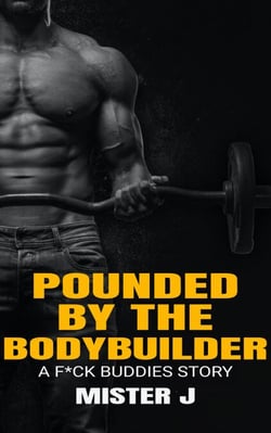 Pounded by the Bodybuilder: A F*ck Buddies Story - Pounded by the Bodybuilder, #1