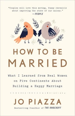 How to Be Married - What I Learned from Real Women on Five Continents About Building a Happy Marriage