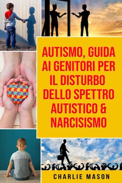 Autismo, Guida ai Genitori per il Disturbo dello Spettro Autistico &amp; Narcisismo
