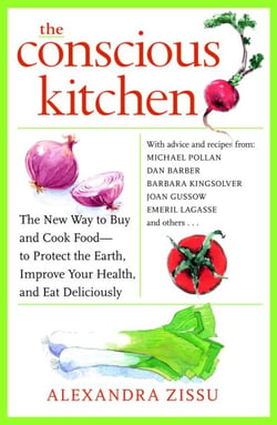 The Conscious Kitchen - The New Way to Buy and Cook Food - to Protect the Earth, Improve Your Health, and Eat Deliciously