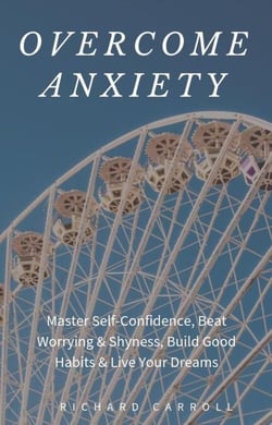 Overcome Anxiety: Master Self-Confidence, Beat Worrying &amp; Shyness, Build Good Habits &amp; Live Your Dreams