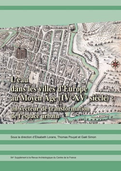 L’eau dans les villes d’Europe au Moyen Âge (IVe-XVe siècle) : un vecteur de transformation de l’espace urbain - Actes du colloque, université de Tours, 21-23 octobre 2021