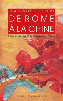De Rome à la Chine - Sur les routes de la Soie au temps des Césars