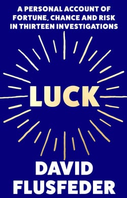 Luck - A Personal Account of Fortune, Chance and Risk in Thirteen Investigations