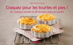 Craquez pour les tourtes et pies ! - Un classique revisité en 30 recettes salées et sucrées