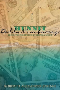 Hunnit Dolla'Ventures: Travel Tips for the Budget Friendly Novice - Hunnit Dolla'Ventures, #1
