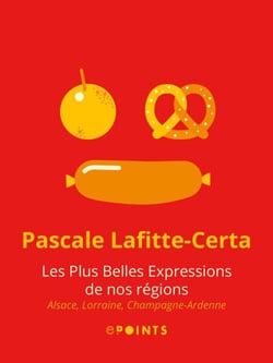 Les Plus belles expressions de nos régions. Alsace, Lorraine, Champagne-Ardenne - Alsace, Lorraine, Champagne-Ardenne