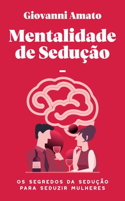 Mentalidade de sedução: Os segredos da sedução para seduzir mulheres - O Arte da Sedução, #1