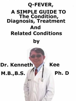 Q-fever,  A  Simple  Guide  To  The Condition, Diagnosis, Treatment  And  Related Conditions