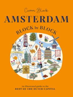 Amsterdam Block by Block - An Illustrated Guide to the Best of the Dutch Capital