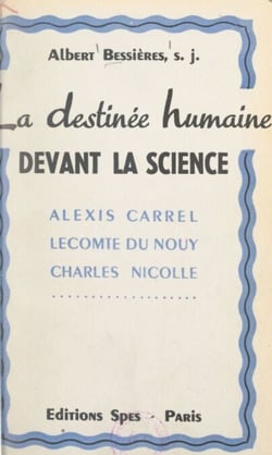 La destinée humaine devant la science - Alexis Carrel, Pierre Lecomte du Noüy, Charles Nicolle