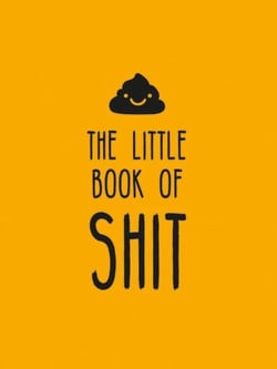 The Little Book of Shit - A Celebration of Everybody's Favourite Expletive