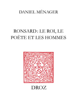 Ronsard : le roi, le poète et les hommes