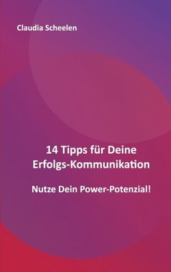 14 Tipps für Deine Erfolgs-Kommunikation - Nutze Dein Power-Potenzial!