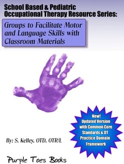 Groups to Facilitate Motor and Language Skills with Classroom Materials - School Based &amp; Pediatric Occupational Therapy Resource Series, #1