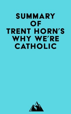 Summary of Trent Horn's Why We're Catholic