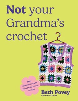 Not Your Grandma's Crochet - Easy Crochet Clothes You Actually Want to Wear