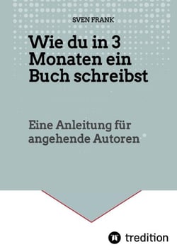 Wie du in 3 Monaten ein Buch schreibst - Eine Anleitung für angehende Autoren