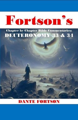Fortson's Chapter By Chapter Bible Commentaries: Deuteronomy 33 &amp; 34 - Fortson’s  Chapter by Chapter Bible Commentaries