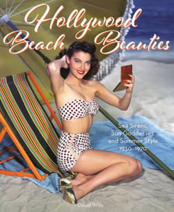 Hollywood Beach Beauties - Sea Sirens, Sun Goddesses, and Summer Style 1930-1970