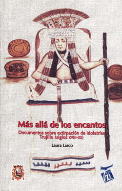 Más allá de los encantos - Documentos históricos y etnografía contemporánea sobre extirpación de idolatrías en Trujillo (siglos XVIII-XX)