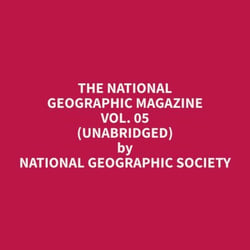 The National Geographic Magazine Vol. 05 (Unabridged)
