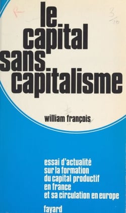 Le capital sans capitalisme - Essai d'actualité sur la formation du capital productif en France et sa circulation en Europe