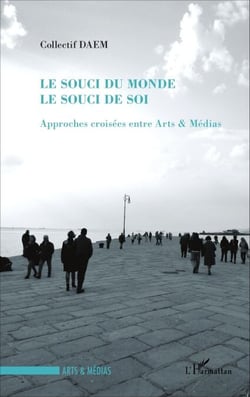 Le souci du monde - Le souci de soi - Approches croisées entre Arts &amp; Médias