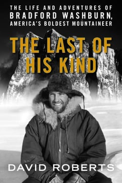Last of His Kind - The Life and Adventures of Bradford Washburn, America's Boldest Mountaineer