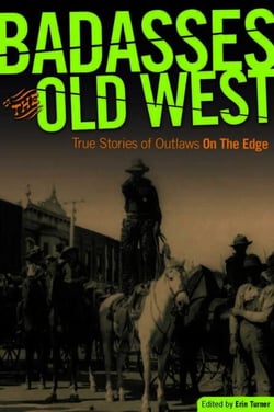 Badasses of the Old West - True Stories of Outlaws on the Edge