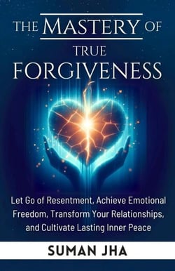 The Mastery of True Forgiveness - Mastering the Inner Self Series, #2