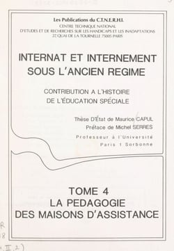 Internat et internement sous l'Ancien régime. Contribution à l'histoire de l'éducation spéciale (4) - La pédagogie des maisons d'assistance. Thèse d'État