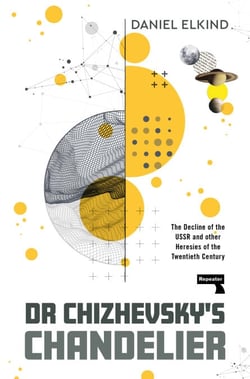 Dr Chizhevsky's Chandelier - The Decline of the USSR and other Heresies of the Twentieth Century
