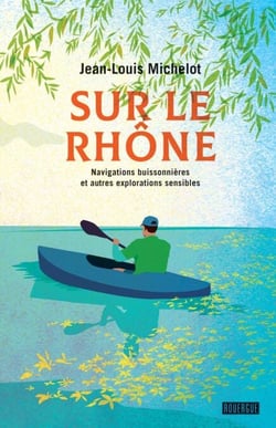 Sur le Rhône - Navigations buissonnières et autres explorations sensibles