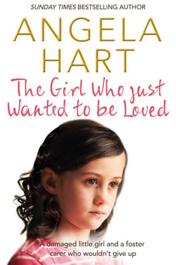 The Girl Who Just Wanted To Be Loved - A Damaged Little Girl and a Foster Carer Who Wouldn’t Give Up