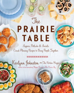 The Prairie Table - Suppers, Potlucks &amp; Socials: Crowd-Pleasing Recipes to Bring People Together: A Cookbook
