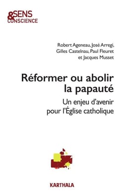 Réformer ou abolir la papauté - Un enjeu d'avenir pour l'Eglise catholique