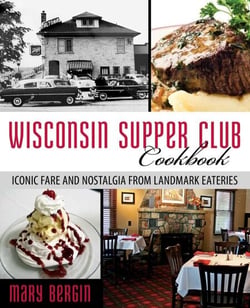 Wisconsin Supper Club Cookbook - Iconic Fare and Nostalgia from Landmark Eateries