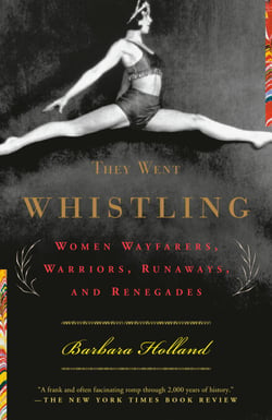 They Went Whistling - Women Wayfarers, Warriors, Runaways, and Renegades