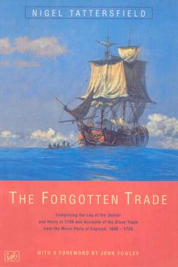 The Forgotten Trade - Comprising the Log of the Daniel and Henry of 1700 and Accounts of the Slave Trade From the Minor Ports of England 1698-1725