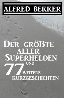 Der größte aller Superhelden und 77 weitere Kurzgeschichten