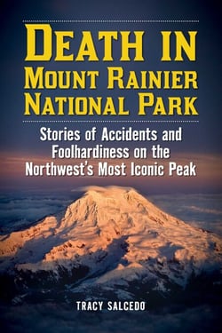 Death in Mount Rainier National Park - Stories of Accidents and Foolhardiness on the Northwest's Most Iconic Peak
