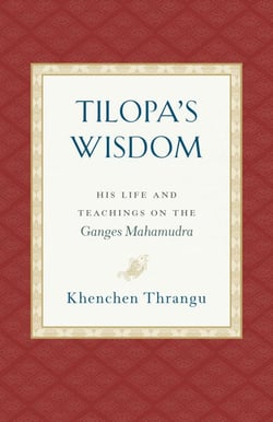 Tilopa's Wisdom - His Life and Teachings on the Ganges Mahamudra